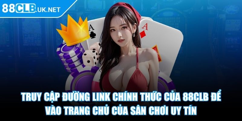 Truy cập đường link chính thức của 88CLB để vào trang chủ của sân chơi uy tín